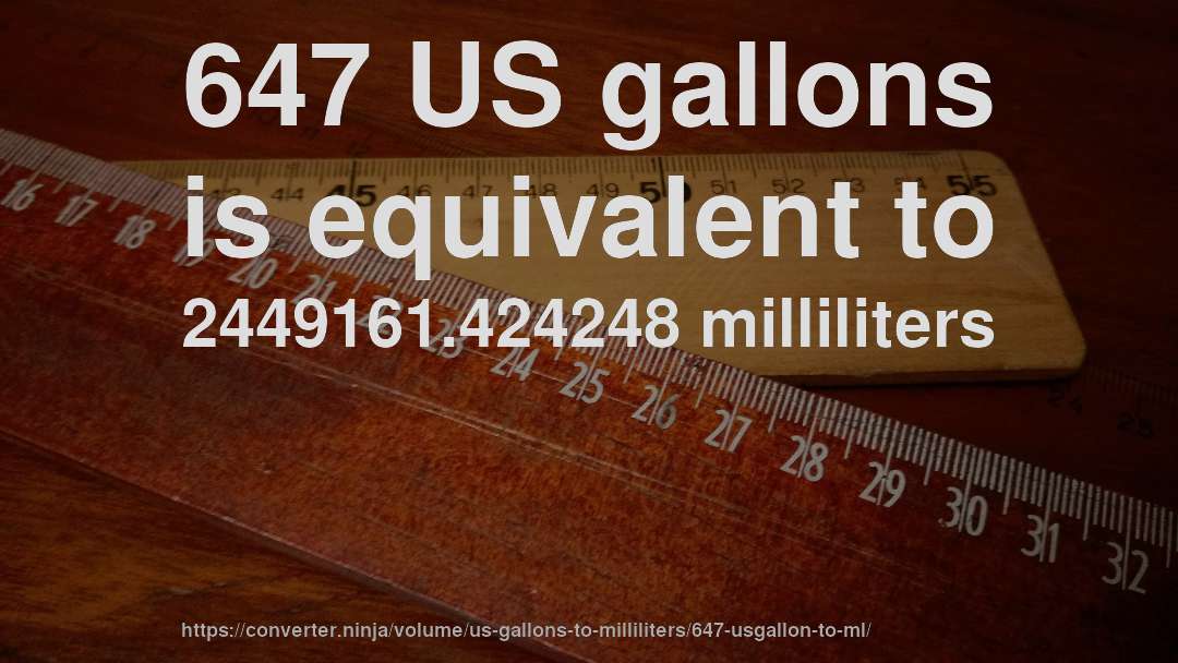 647 US gallons is equivalent to 2449161.424248 milliliters