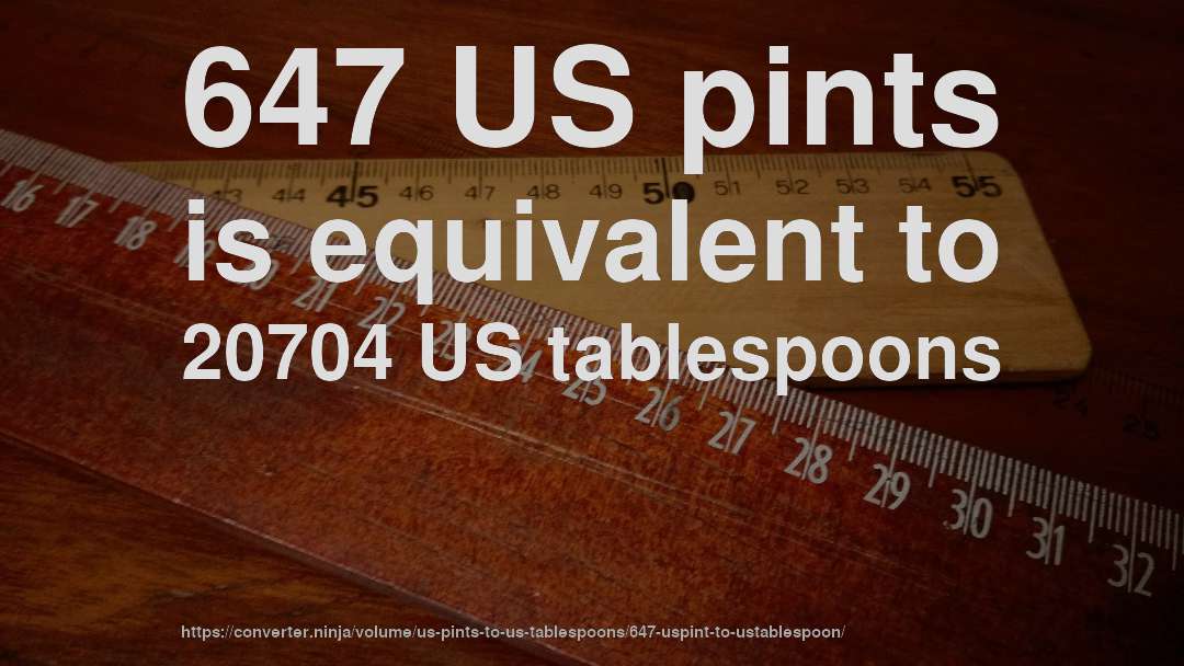 647 US pints is equivalent to 20704 US tablespoons