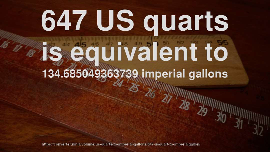 647 US quarts is equivalent to 134.685049363739 imperial gallons