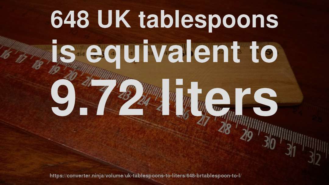 648 UK tablespoons is equivalent to 9.72 liters