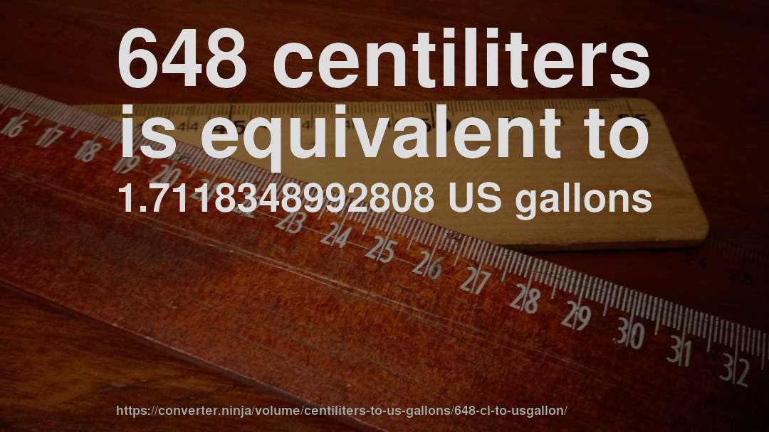648 centiliters is equivalent to 1.7118348992808 US gallons