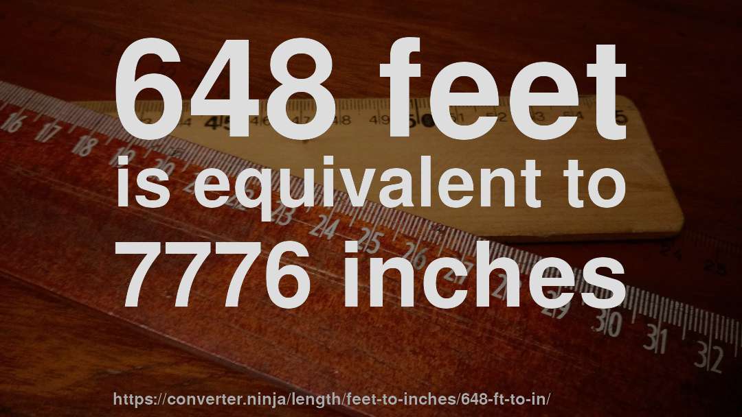 648 feet is equivalent to 7776 inches