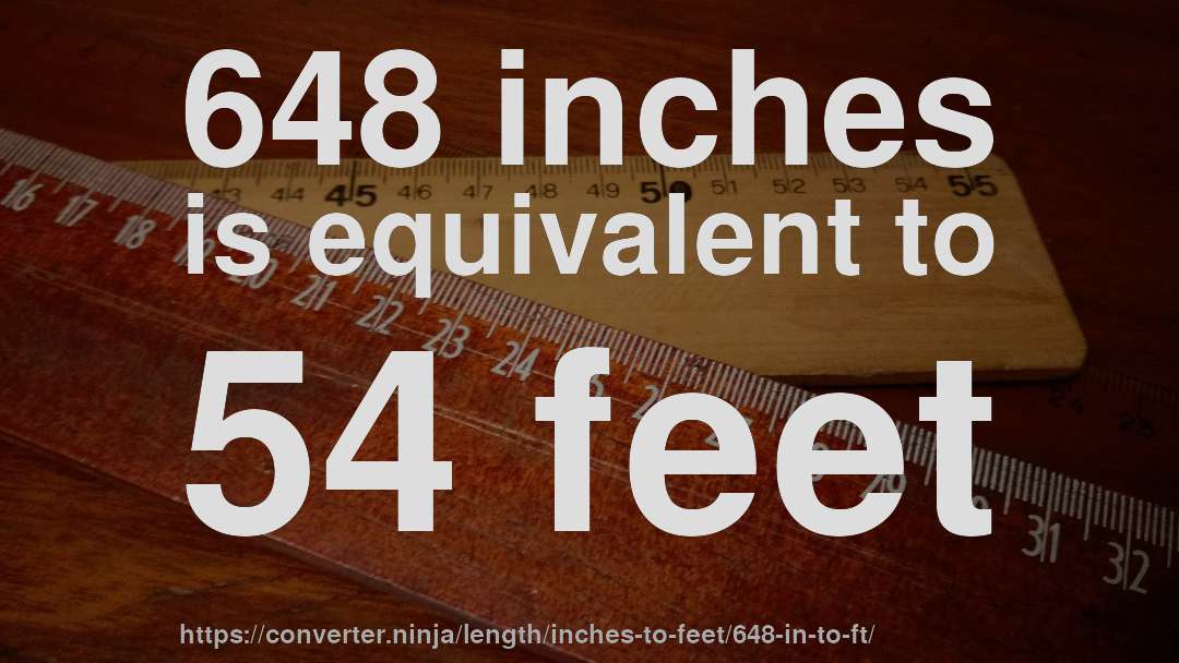 648 inches is equivalent to 54 feet
