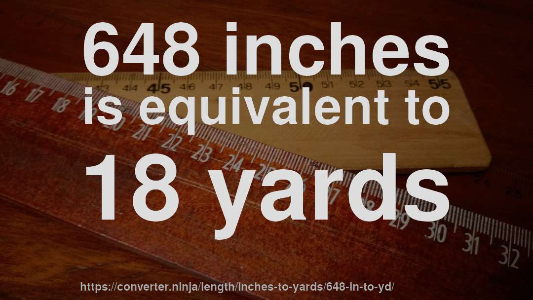 648 inches is equivalent to 18 yards
