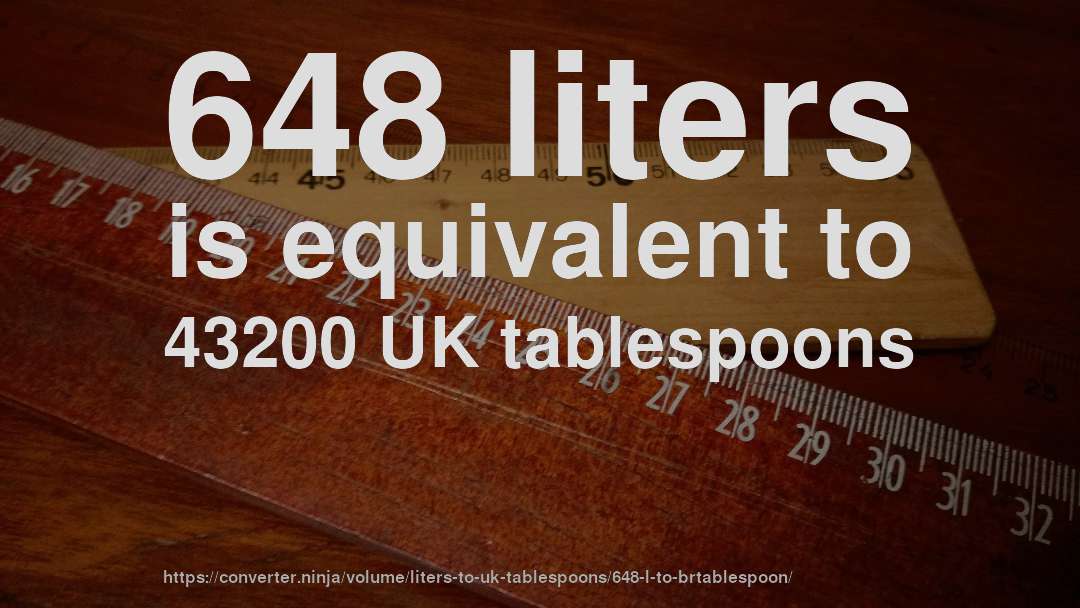648 liters is equivalent to 43200 UK tablespoons