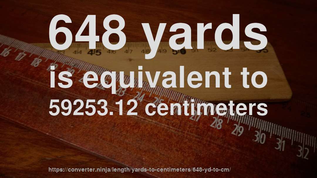 648 yards is equivalent to 59253.12 centimeters
