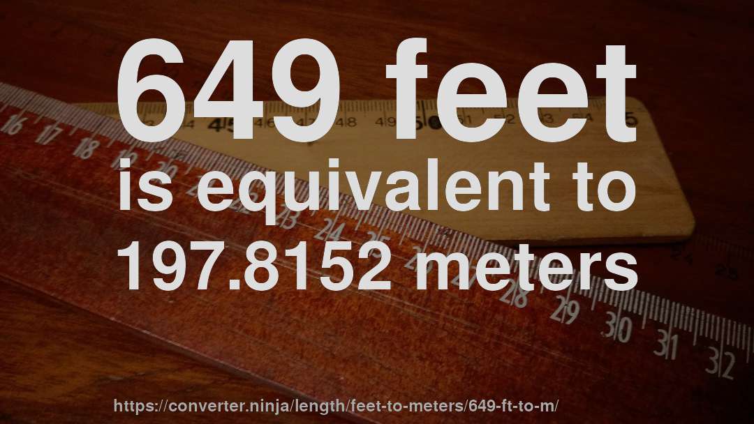 649 feet is equivalent to 197.8152 meters