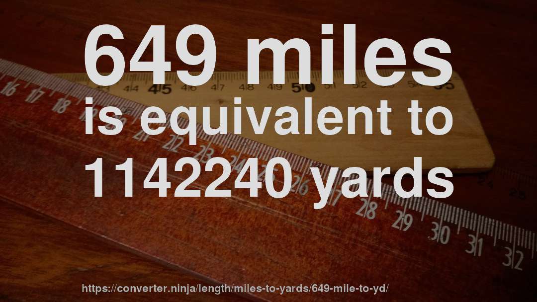 649 miles is equivalent to 1142240 yards