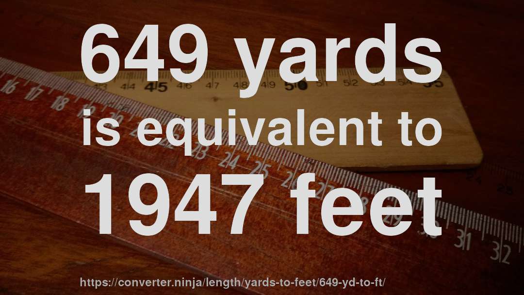 649 yards is equivalent to 1947 feet