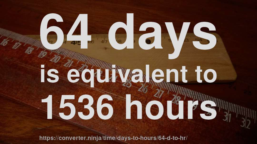 64 days is equivalent to 1536 hours