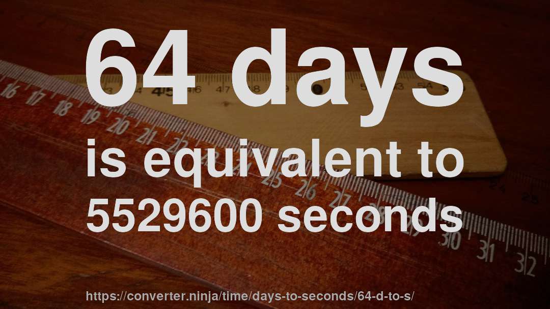 64 days is equivalent to 5529600 seconds