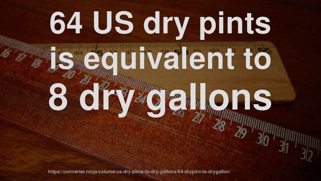 64 US dry pints is equivalent to 8 dry gallons