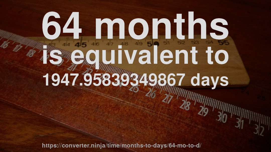 64 months is equivalent to 1947.95839349867 days