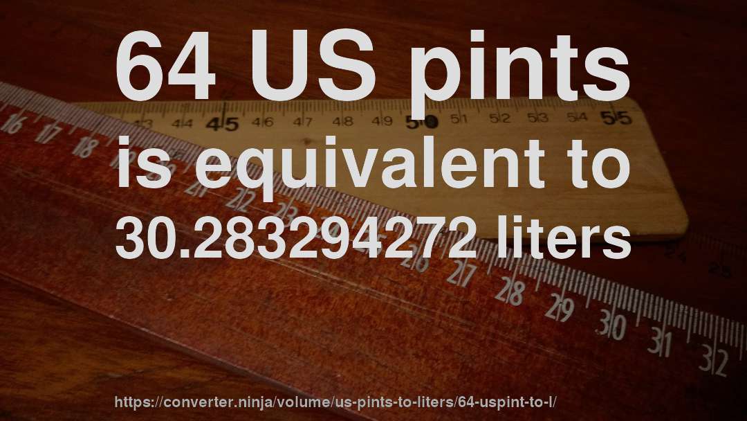 64 US pints is equivalent to 30.283294272 liters