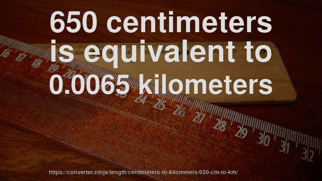 650 centimeters is equivalent to 0.0065 kilometers
