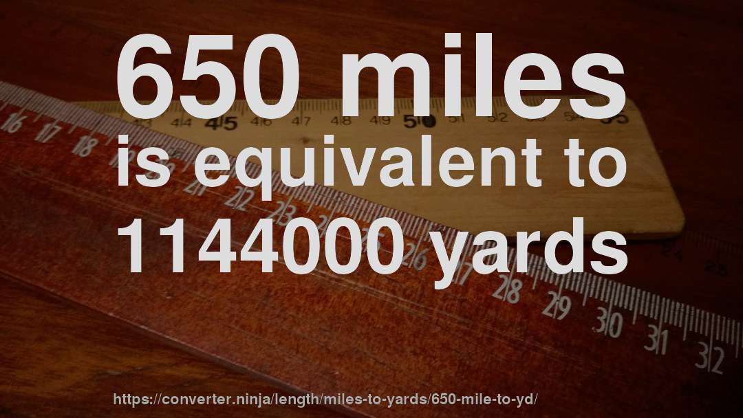 650 miles is equivalent to 1144000 yards