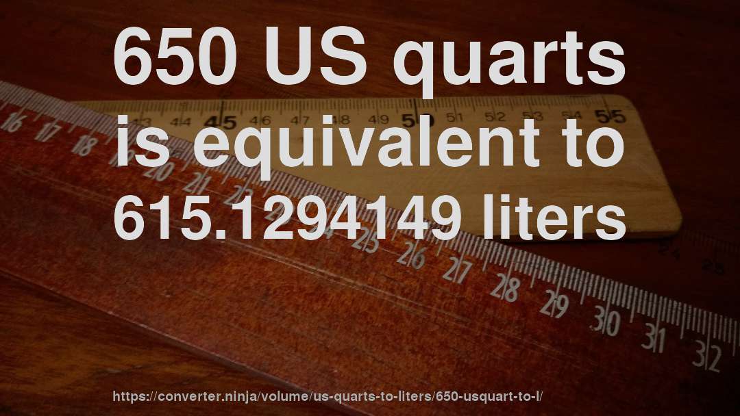 650 US quarts is equivalent to 615.1294149 liters
