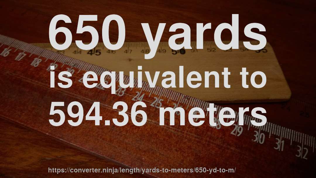 650 yards is equivalent to 594.36 meters