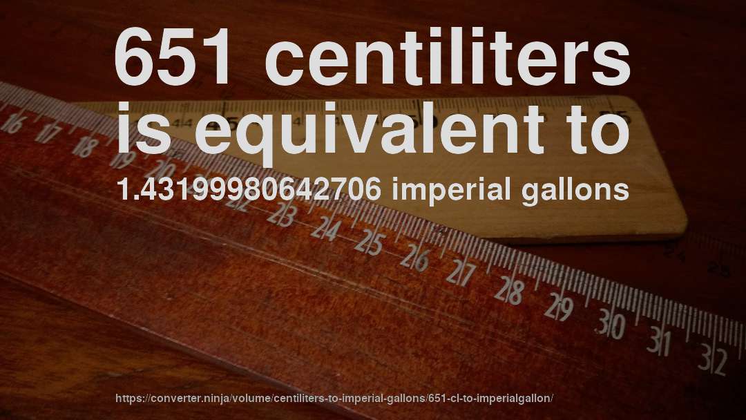 651 centiliters is equivalent to 1.43199980642706 imperial gallons