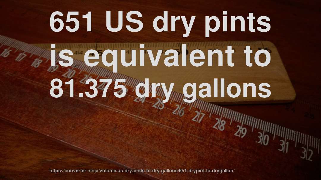 651 US dry pints is equivalent to 81.375 dry gallons