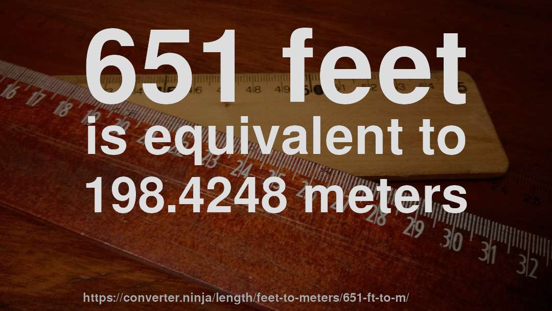 651 feet is equivalent to 198.4248 meters
