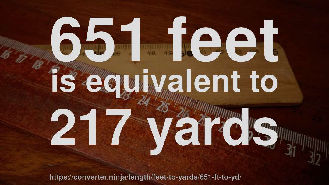 651 feet is equivalent to 217 yards