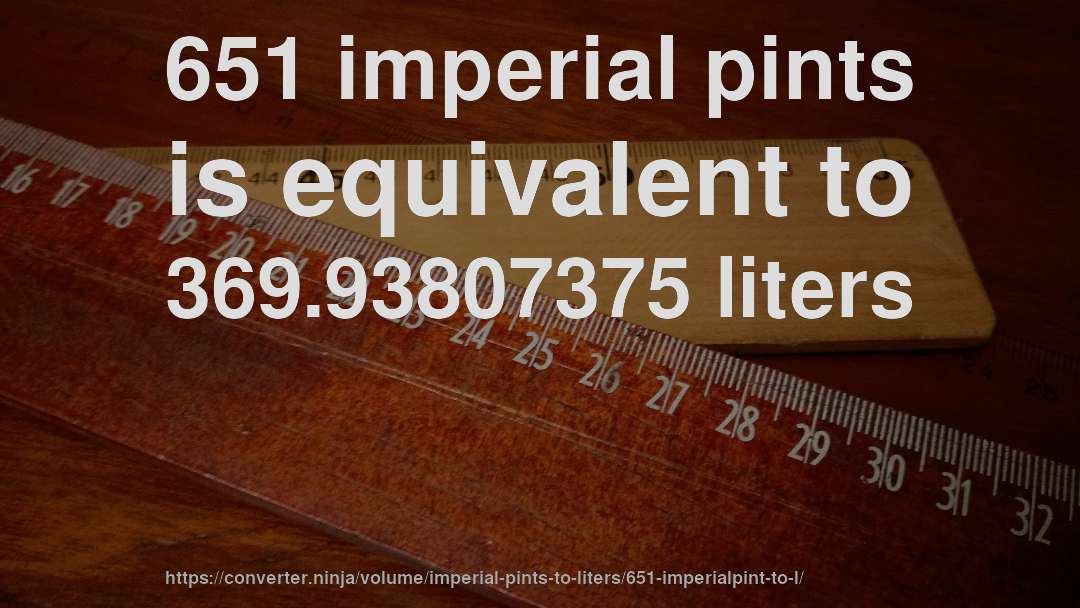 651 imperial pints is equivalent to 369.93807375 liters