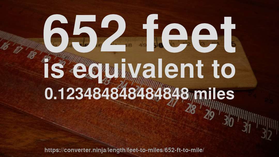 652 feet is equivalent to 0.123484848484848 miles