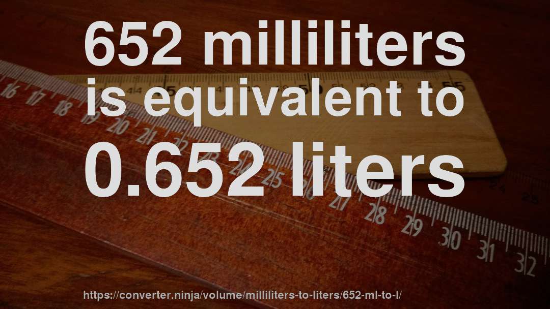 652 milliliters is equivalent to 0.652 liters