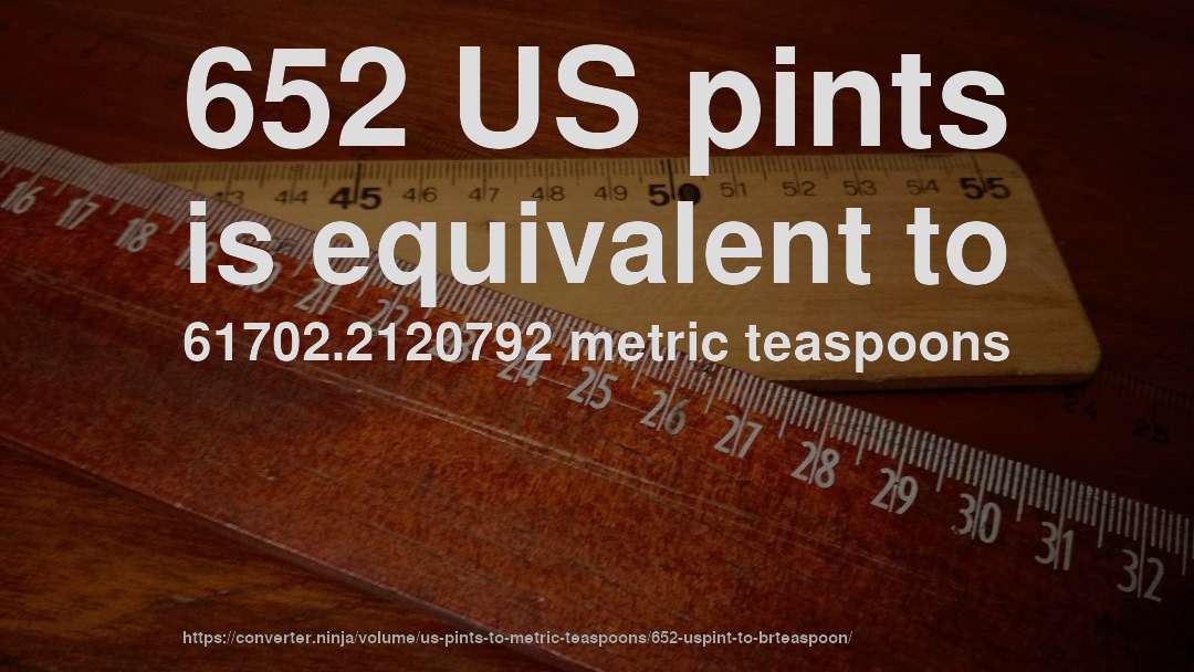 652 US pints is equivalent to 61702.2120792 metric teaspoons
