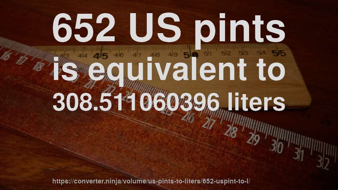 652 US pints is equivalent to 308.511060396 liters