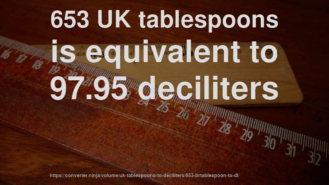 653 UK tablespoons is equivalent to 97.95 deciliters