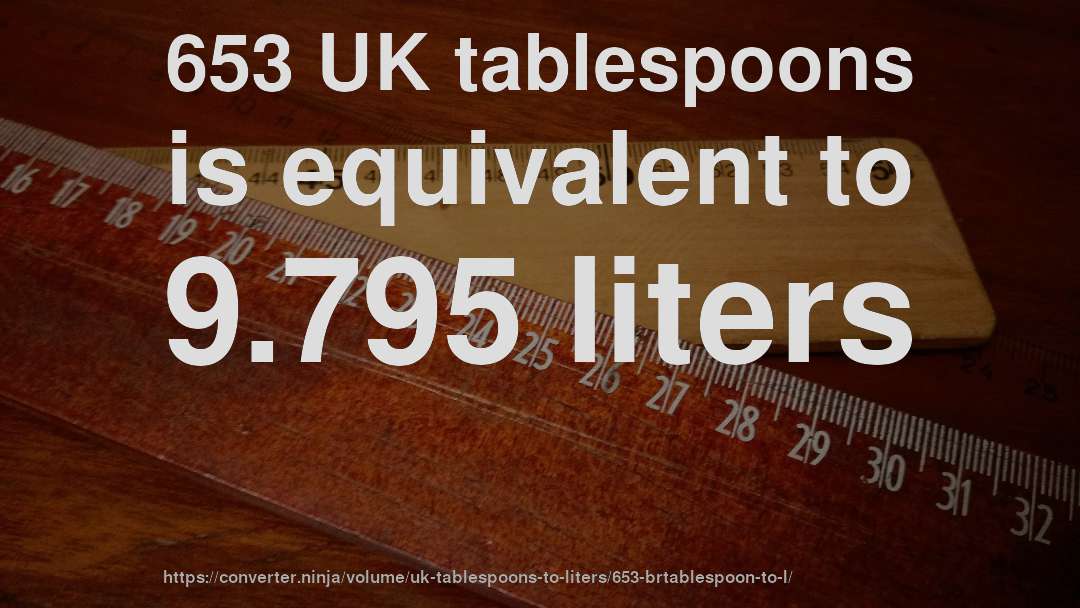 653 UK tablespoons is equivalent to 9.795 liters