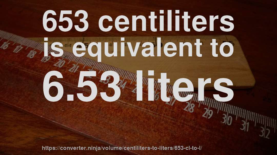 653 centiliters is equivalent to 6.53 liters