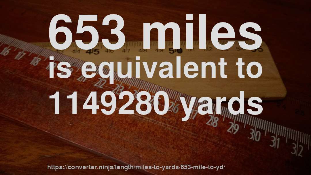 653 miles is equivalent to 1149280 yards