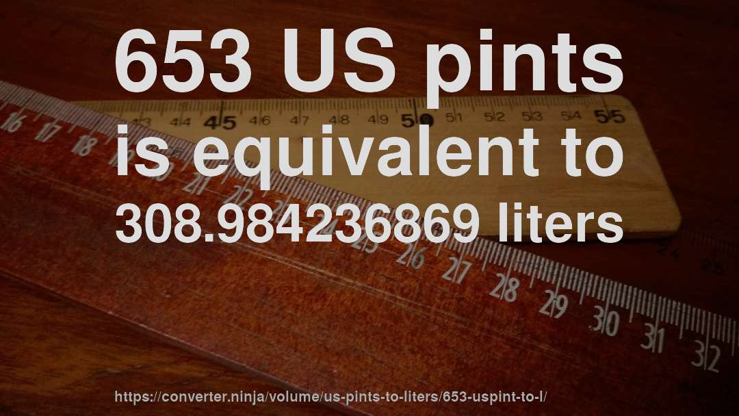 653 US pints is equivalent to 308.984236869 liters