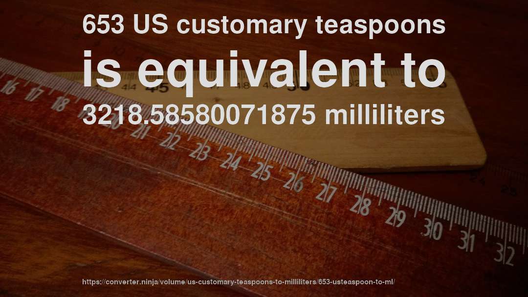 653 US customary teaspoons is equivalent to 3218.58580071875 milliliters