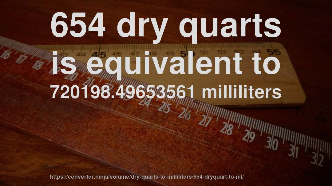 654 dry quarts is equivalent to 720198.49653561 milliliters