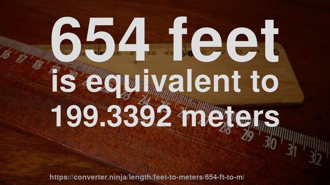 654 feet is equivalent to 199.3392 meters