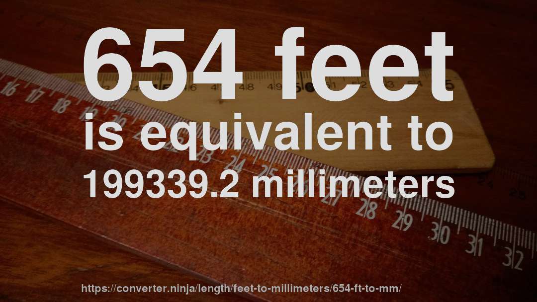 654 feet is equivalent to 199339.2 millimeters