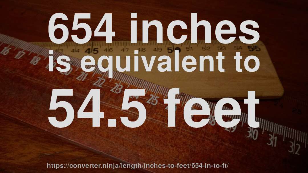 654 inches is equivalent to 54.5 feet