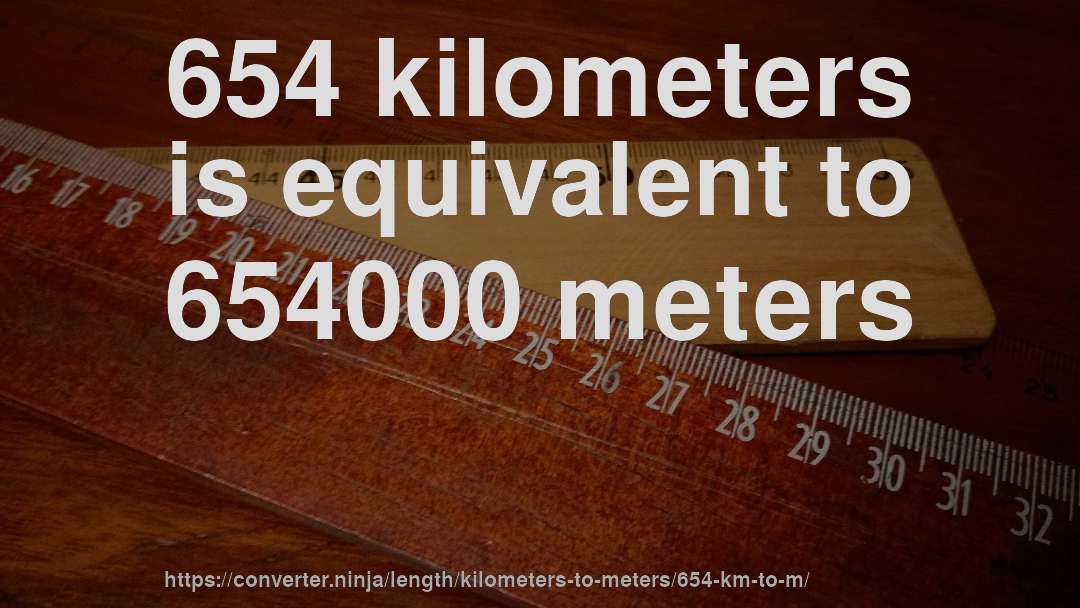 654 kilometers is equivalent to 654000 meters