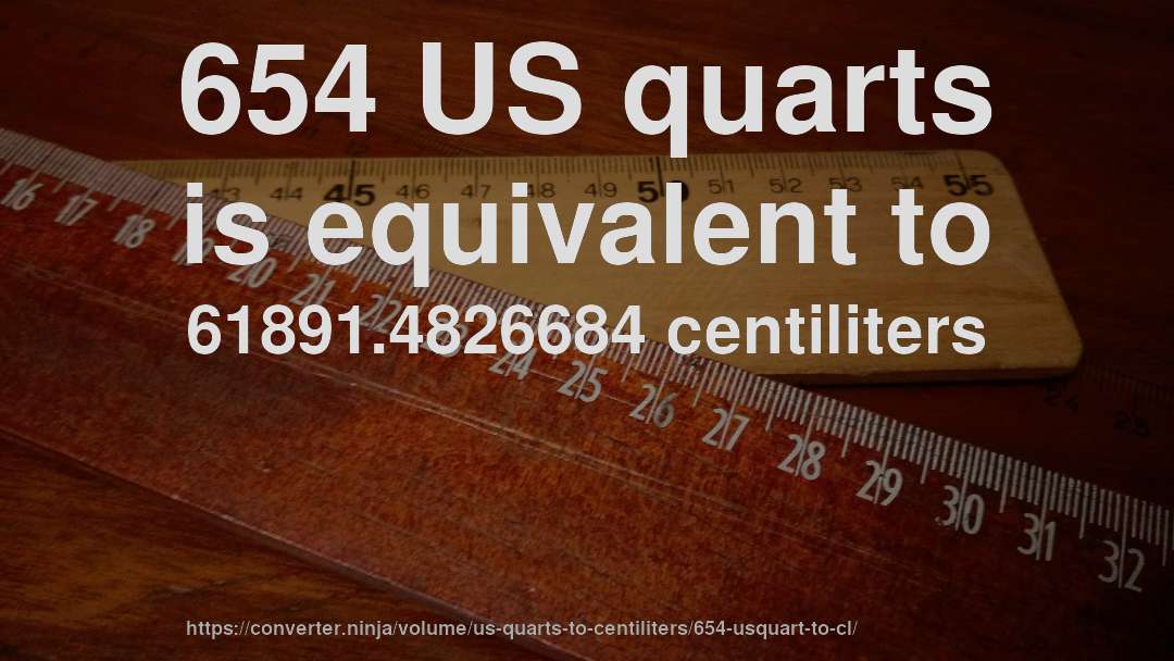 654 US quarts is equivalent to 61891.4826684 centiliters