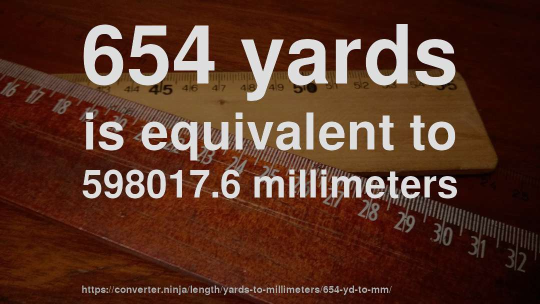 654 yards is equivalent to 598017.6 millimeters