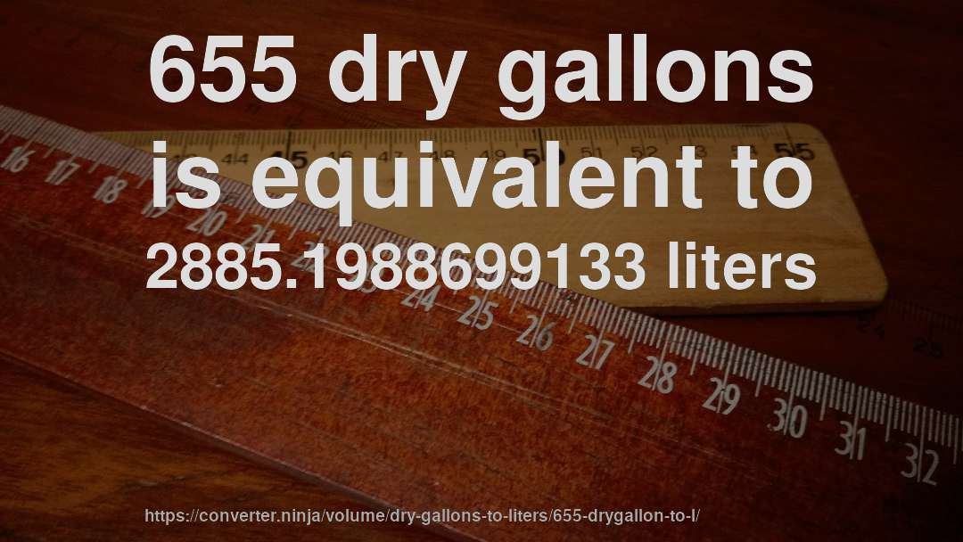 655 dry gallons is equivalent to 2885.1988699133 liters