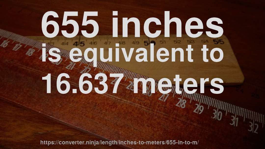 655 inches is equivalent to 16.637 meters