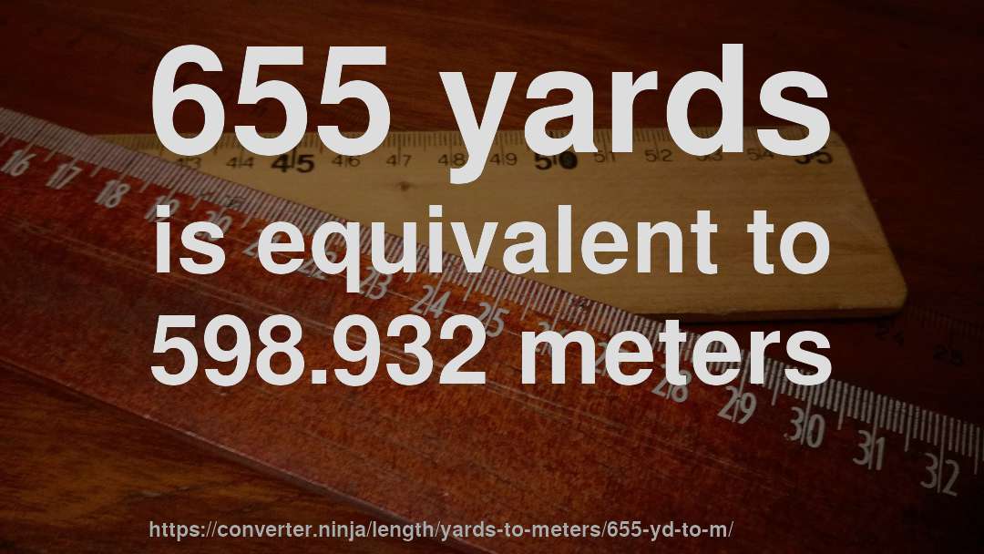 655 yards is equivalent to 598.932 meters