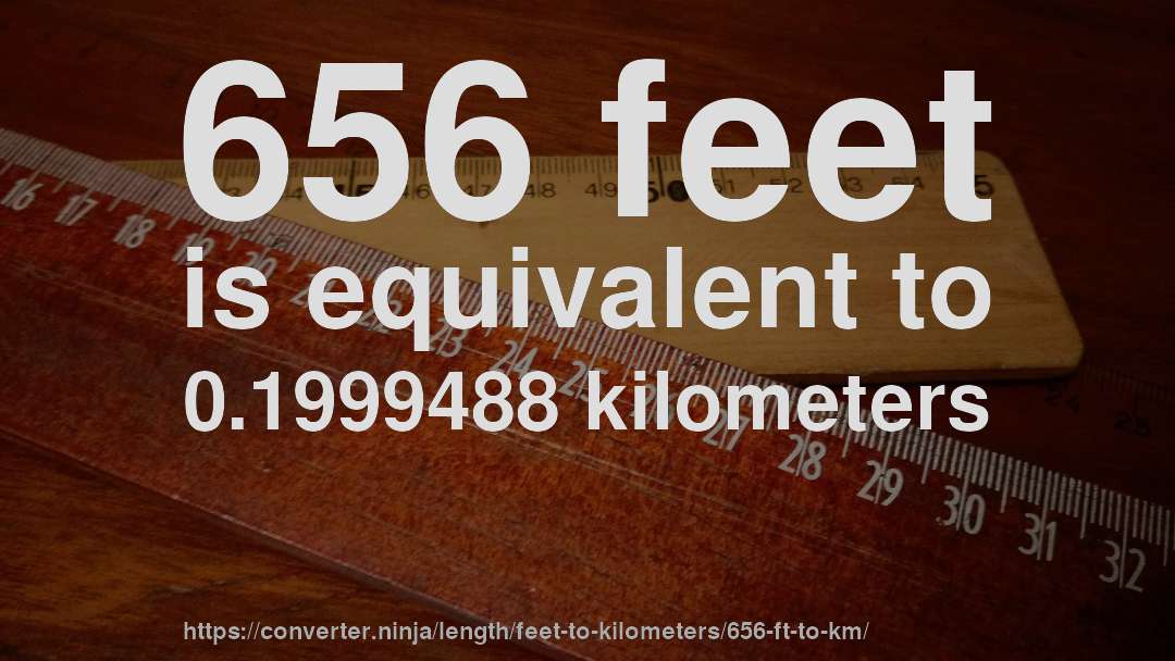 656 feet is equivalent to 0.1999488 kilometers