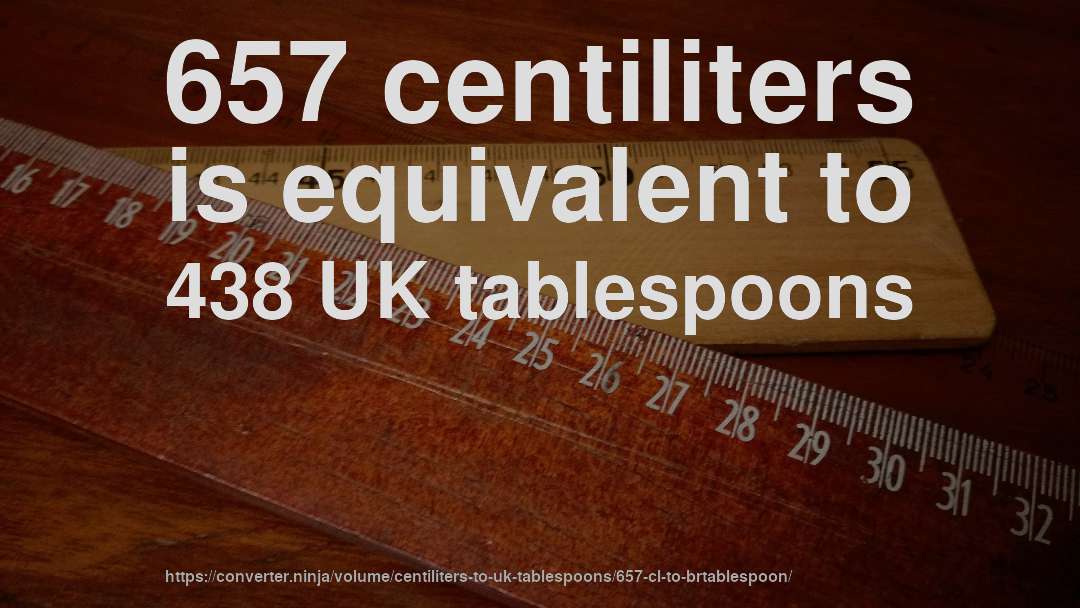 657 centiliters is equivalent to 438 UK tablespoons