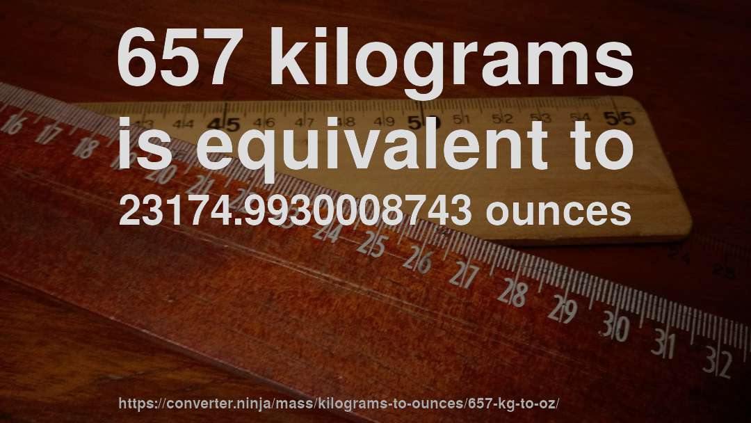 657 kilograms is equivalent to 23174.9930008743 ounces